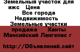 Земельный участок для ижс › Цена ­ 1 400 000 - Все города Недвижимость » Земельные участки продажа   . Ханты-Мансийский,Лангепас г.